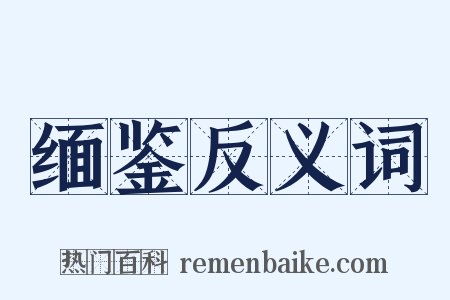 缅鉴反义词是什么意思的图片